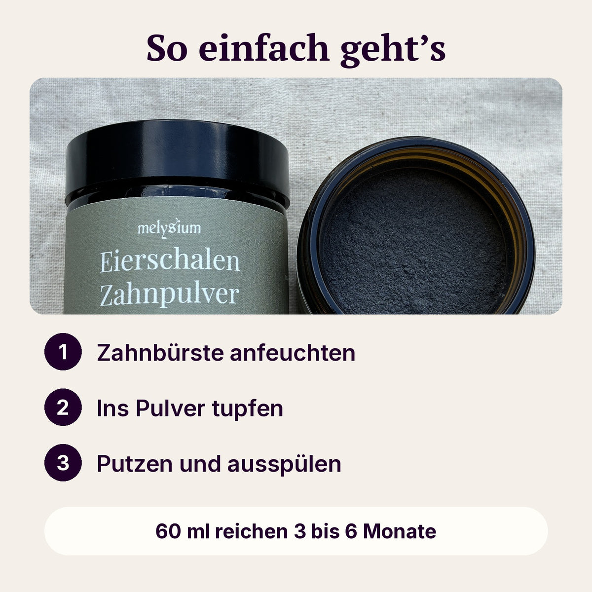 So einfach geht das Zahnpulver: Zahnbürste anfeuchten, ins Pulver tupfen, putzen und ausspülen. 60 ml reichen 3 bis 6 Monate.
